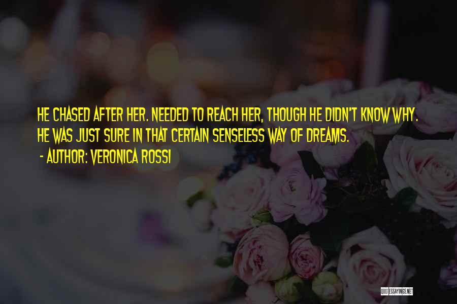 Veronica Rossi Quotes: He Chased After Her. Needed To Reach Her, Though He Didn't Know Why. He Was Just Sure In That Certain