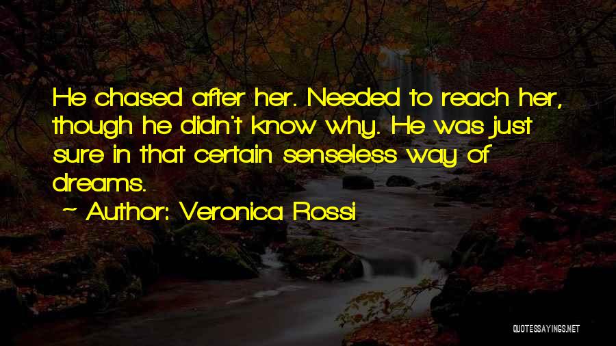 Veronica Rossi Quotes: He Chased After Her. Needed To Reach Her, Though He Didn't Know Why. He Was Just Sure In That Certain
