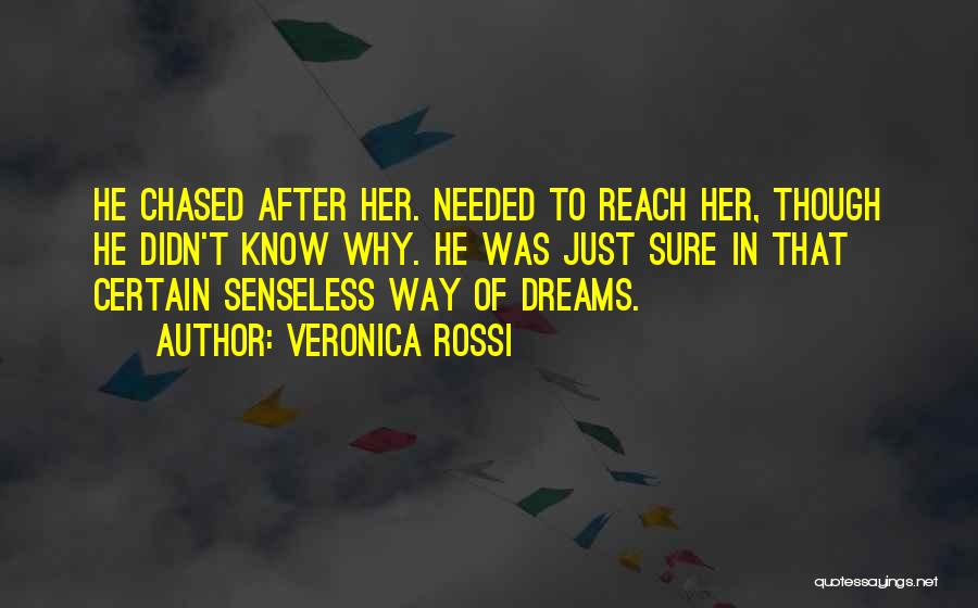 Veronica Rossi Quotes: He Chased After Her. Needed To Reach Her, Though He Didn't Know Why. He Was Just Sure In That Certain