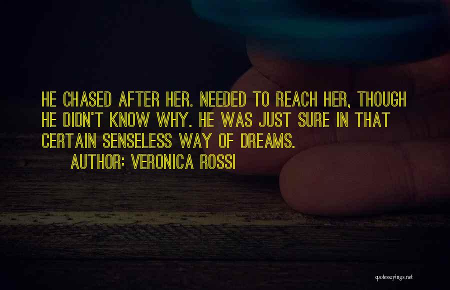 Veronica Rossi Quotes: He Chased After Her. Needed To Reach Her, Though He Didn't Know Why. He Was Just Sure In That Certain
