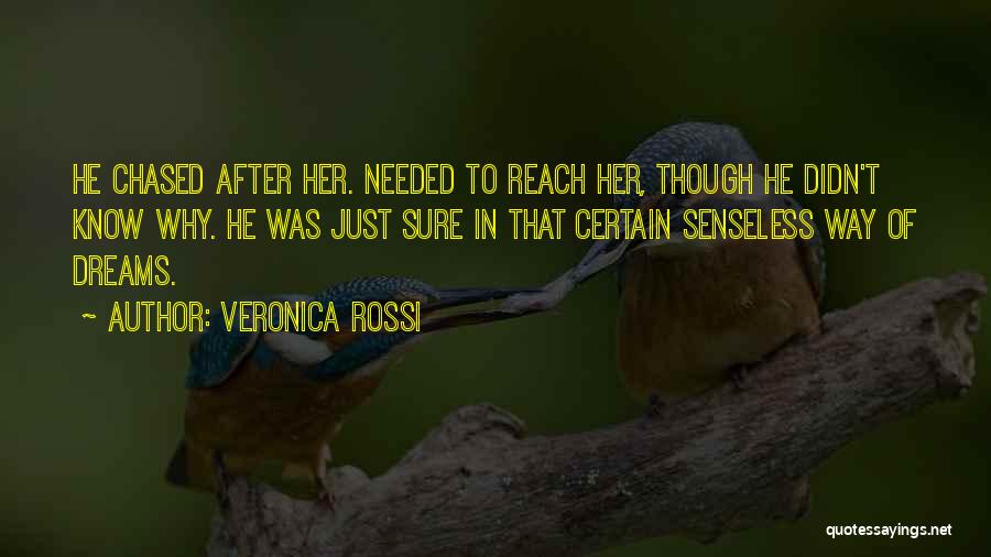 Veronica Rossi Quotes: He Chased After Her. Needed To Reach Her, Though He Didn't Know Why. He Was Just Sure In That Certain