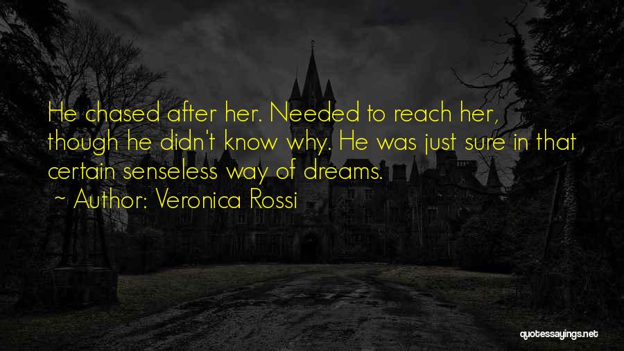 Veronica Rossi Quotes: He Chased After Her. Needed To Reach Her, Though He Didn't Know Why. He Was Just Sure In That Certain