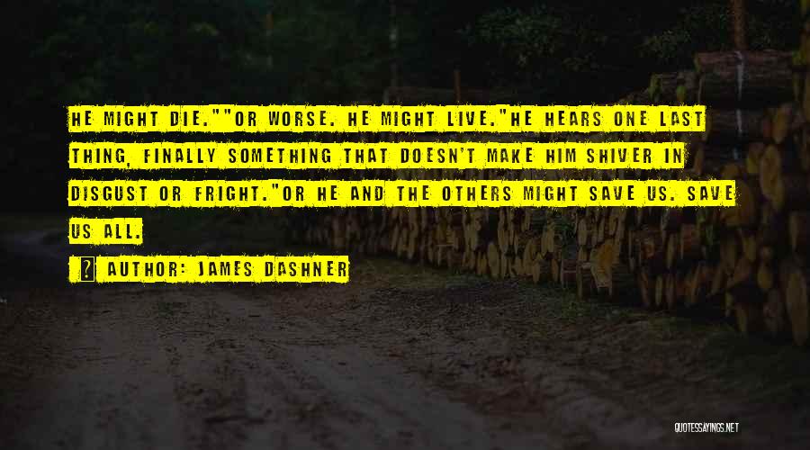 James Dashner Quotes: He Might Die.or Worse. He Might Live.he Hears One Last Thing, Finally Something That Doesn't Make Him Shiver In Disgust