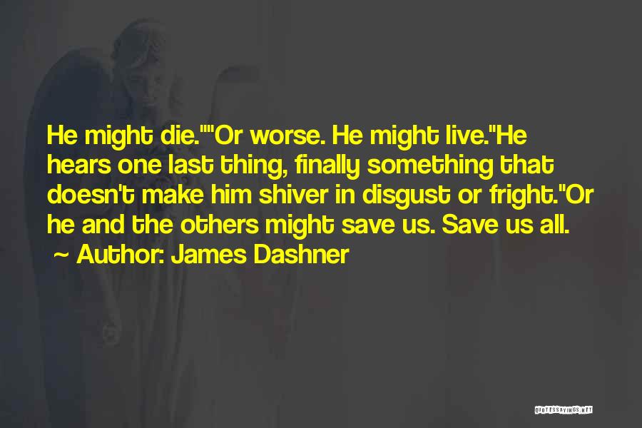 James Dashner Quotes: He Might Die.or Worse. He Might Live.he Hears One Last Thing, Finally Something That Doesn't Make Him Shiver In Disgust