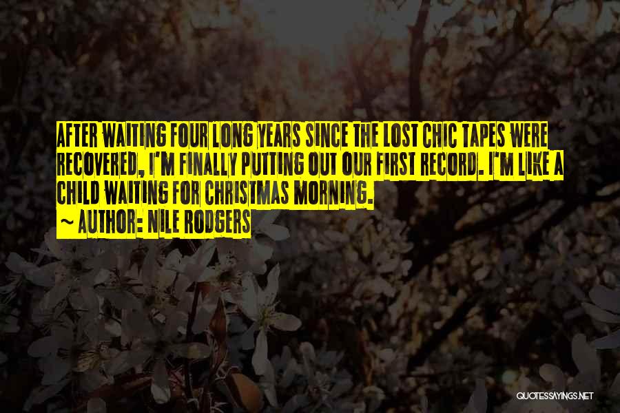 Nile Rodgers Quotes: After Waiting Four Long Years Since The Lost Chic Tapes Were Recovered, I'm Finally Putting Out Our First Record. I'm