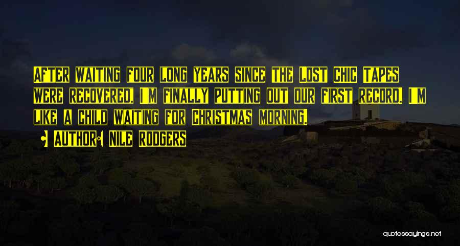 Nile Rodgers Quotes: After Waiting Four Long Years Since The Lost Chic Tapes Were Recovered, I'm Finally Putting Out Our First Record. I'm