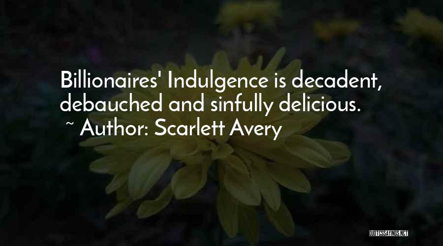 Scarlett Avery Quotes: Billionaires' Indulgence Is Decadent, Debauched And Sinfully Delicious.