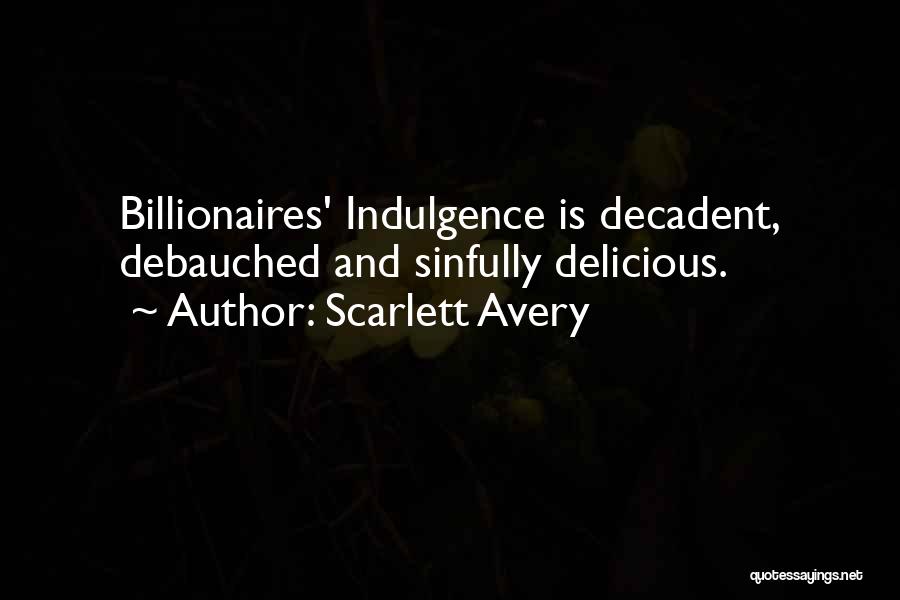 Scarlett Avery Quotes: Billionaires' Indulgence Is Decadent, Debauched And Sinfully Delicious.