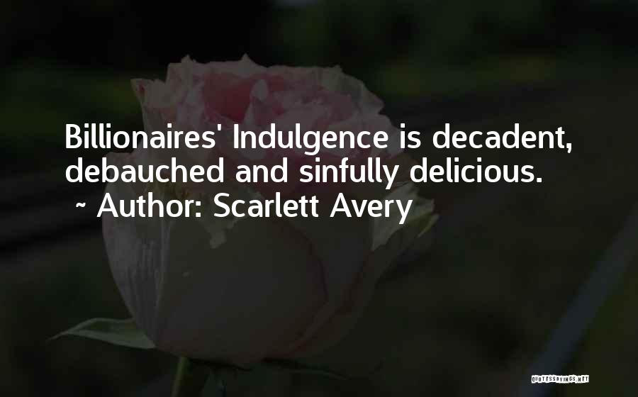 Scarlett Avery Quotes: Billionaires' Indulgence Is Decadent, Debauched And Sinfully Delicious.