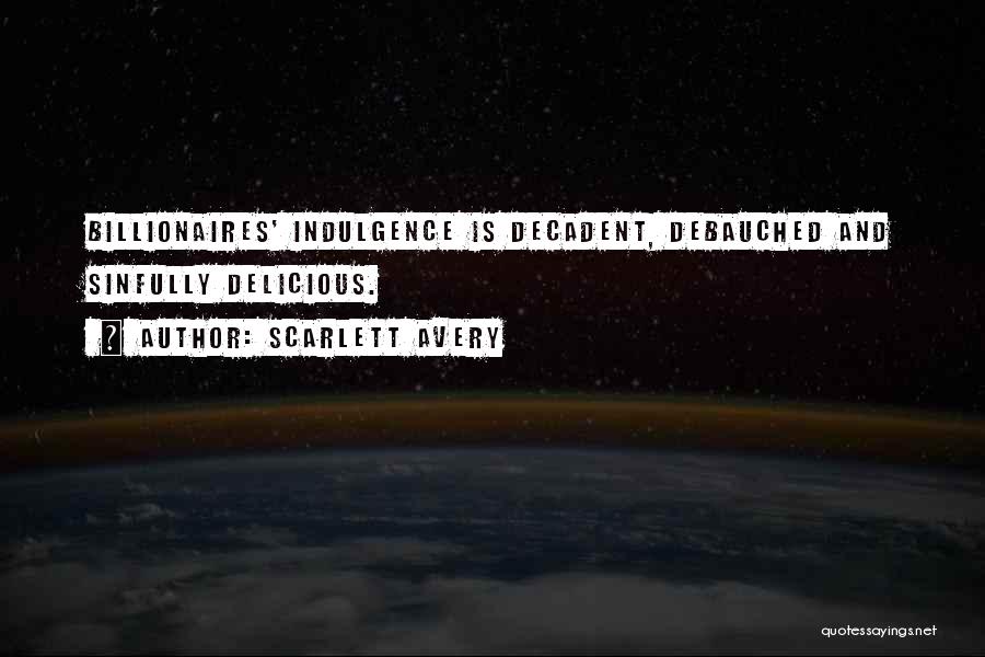 Scarlett Avery Quotes: Billionaires' Indulgence Is Decadent, Debauched And Sinfully Delicious.