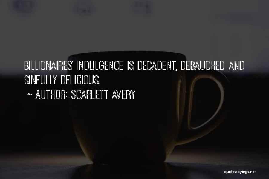 Scarlett Avery Quotes: Billionaires' Indulgence Is Decadent, Debauched And Sinfully Delicious.