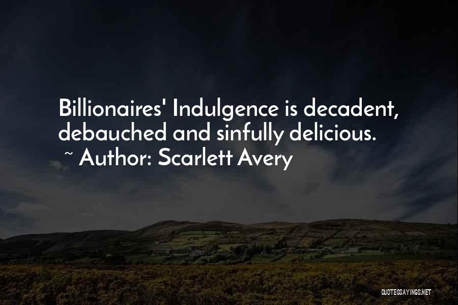 Scarlett Avery Quotes: Billionaires' Indulgence Is Decadent, Debauched And Sinfully Delicious.