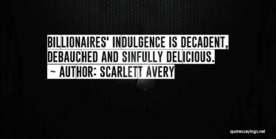 Scarlett Avery Quotes: Billionaires' Indulgence Is Decadent, Debauched And Sinfully Delicious.