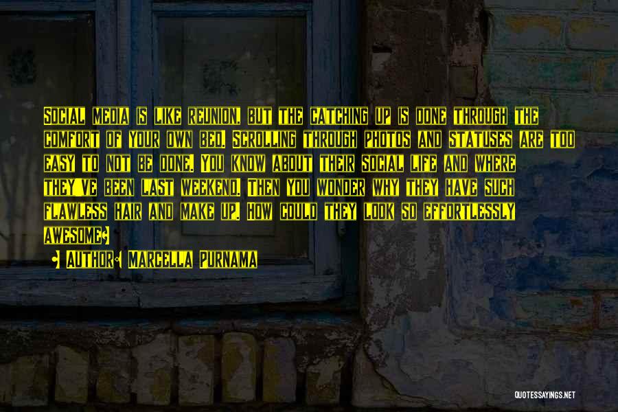 Marcella Purnama Quotes: Social Media Is Like Reunion, But The Catching Up Is Done Through The Comfort Of Your Own Bed. Scrolling Through