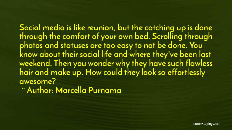 Marcella Purnama Quotes: Social Media Is Like Reunion, But The Catching Up Is Done Through The Comfort Of Your Own Bed. Scrolling Through
