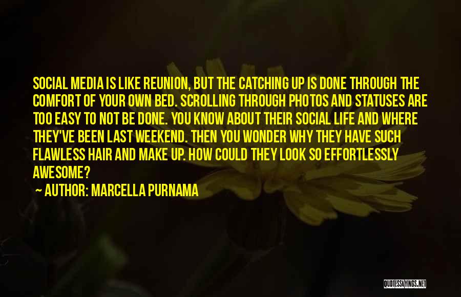 Marcella Purnama Quotes: Social Media Is Like Reunion, But The Catching Up Is Done Through The Comfort Of Your Own Bed. Scrolling Through