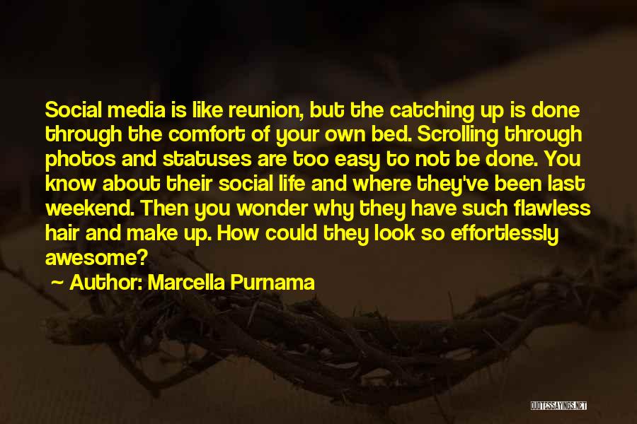 Marcella Purnama Quotes: Social Media Is Like Reunion, But The Catching Up Is Done Through The Comfort Of Your Own Bed. Scrolling Through