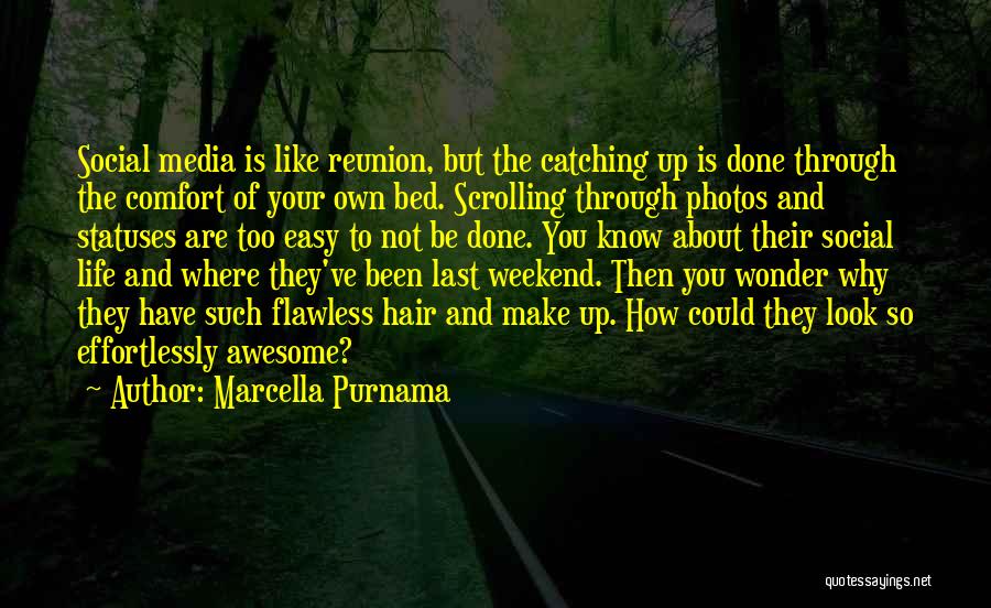 Marcella Purnama Quotes: Social Media Is Like Reunion, But The Catching Up Is Done Through The Comfort Of Your Own Bed. Scrolling Through