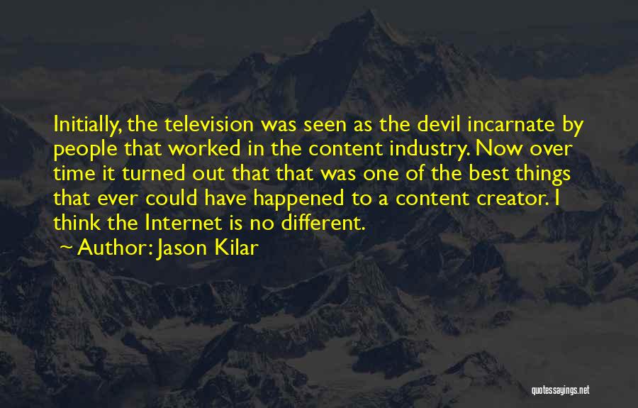 Jason Kilar Quotes: Initially, The Television Was Seen As The Devil Incarnate By People That Worked In The Content Industry. Now Over Time