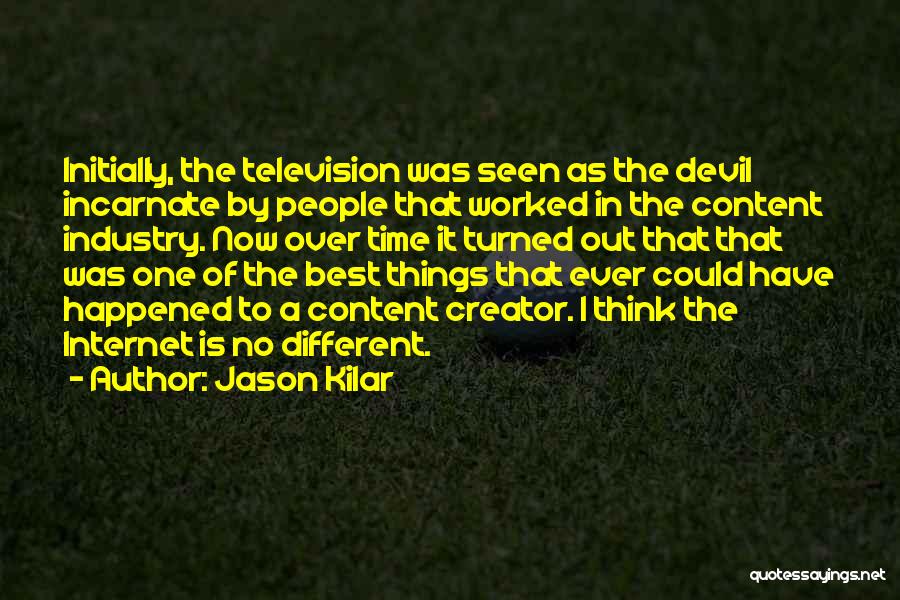 Jason Kilar Quotes: Initially, The Television Was Seen As The Devil Incarnate By People That Worked In The Content Industry. Now Over Time