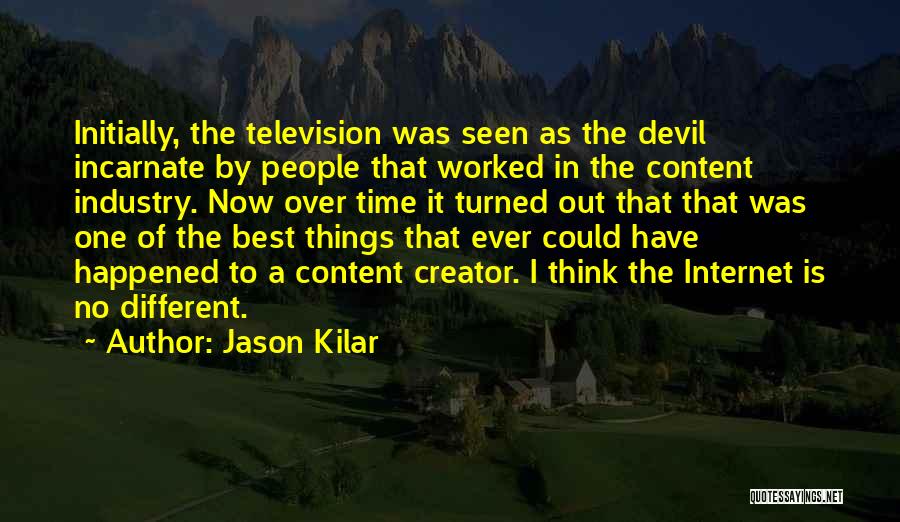 Jason Kilar Quotes: Initially, The Television Was Seen As The Devil Incarnate By People That Worked In The Content Industry. Now Over Time