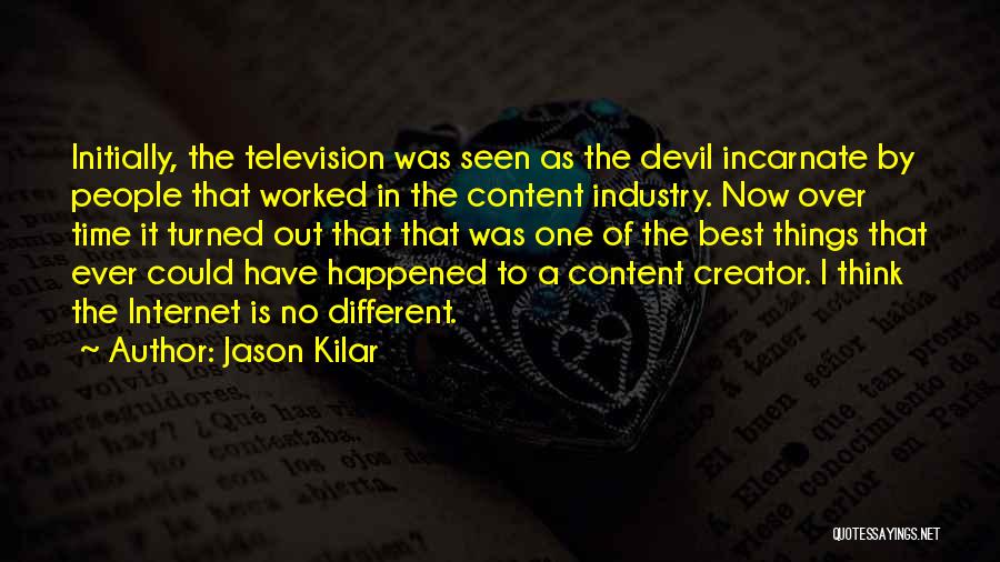 Jason Kilar Quotes: Initially, The Television Was Seen As The Devil Incarnate By People That Worked In The Content Industry. Now Over Time