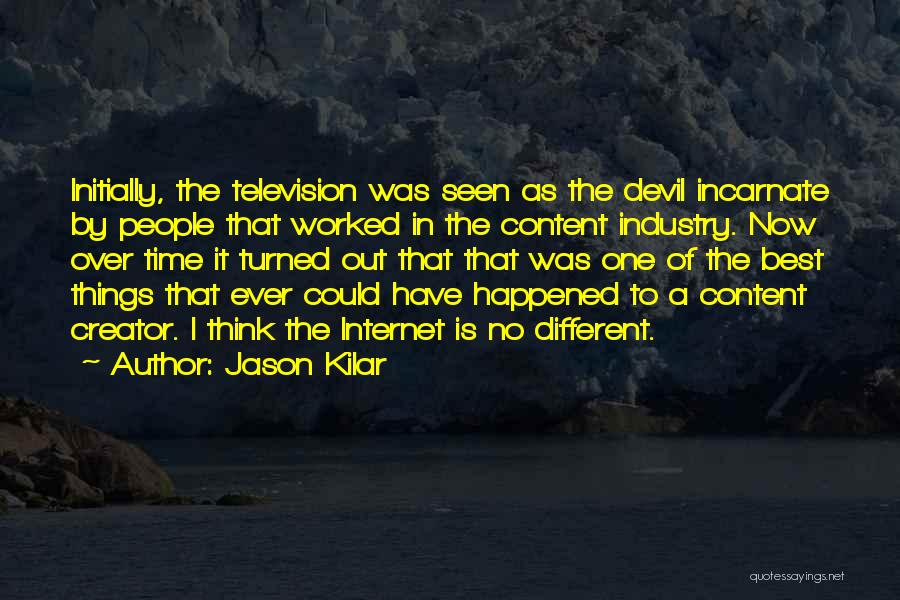 Jason Kilar Quotes: Initially, The Television Was Seen As The Devil Incarnate By People That Worked In The Content Industry. Now Over Time