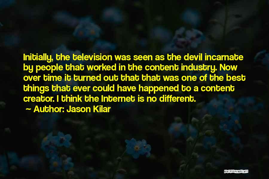 Jason Kilar Quotes: Initially, The Television Was Seen As The Devil Incarnate By People That Worked In The Content Industry. Now Over Time