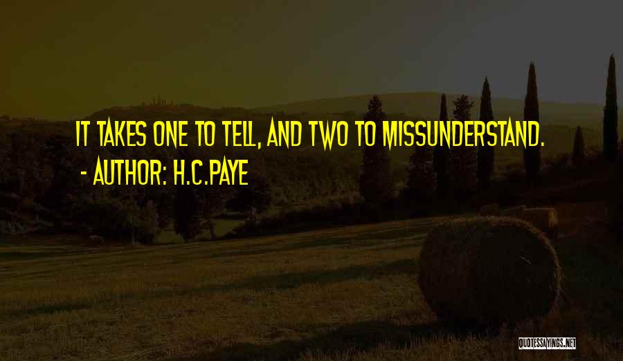 H.C.Paye Quotes: It Takes One To Tell, And Two To Missunderstand.