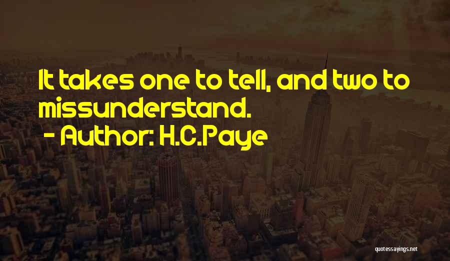 H.C.Paye Quotes: It Takes One To Tell, And Two To Missunderstand.