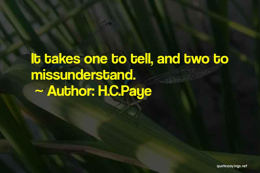 H.C.Paye Quotes: It Takes One To Tell, And Two To Missunderstand.