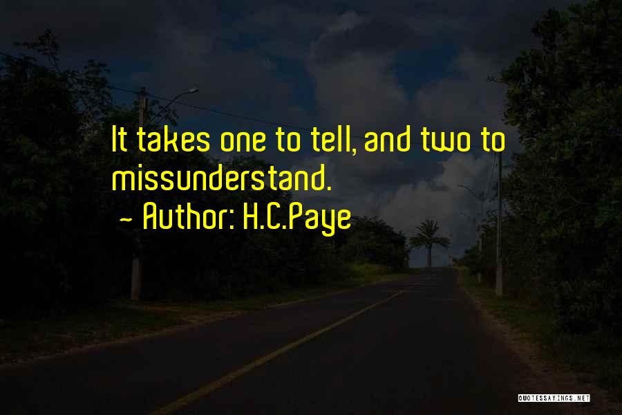 H.C.Paye Quotes: It Takes One To Tell, And Two To Missunderstand.