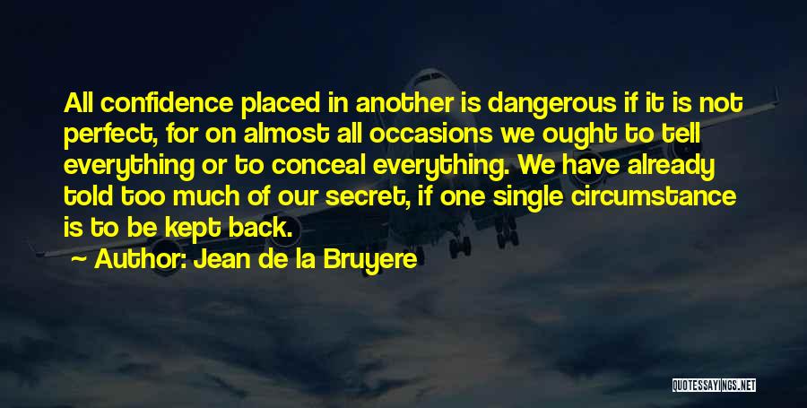 Jean De La Bruyere Quotes: All Confidence Placed In Another Is Dangerous If It Is Not Perfect, For On Almost All Occasions We Ought To