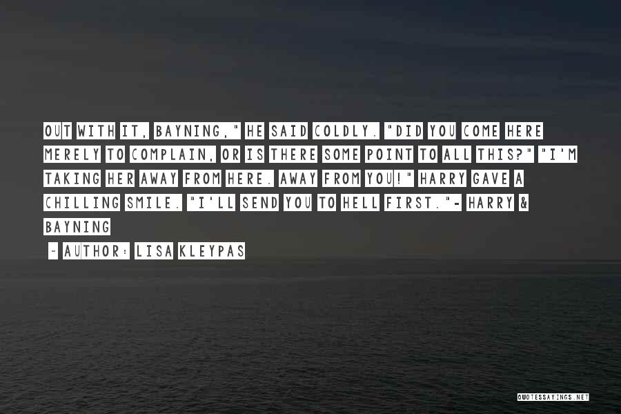 Lisa Kleypas Quotes: Out With It, Bayning, He Said Coldly. Did You Come Here Merely To Complain, Or Is There Some Point To