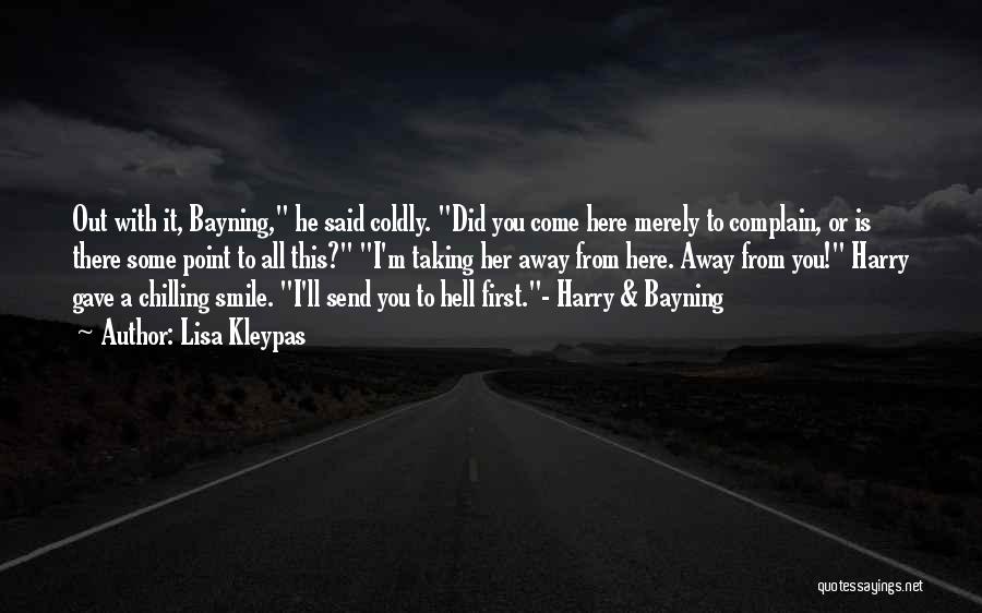 Lisa Kleypas Quotes: Out With It, Bayning, He Said Coldly. Did You Come Here Merely To Complain, Or Is There Some Point To