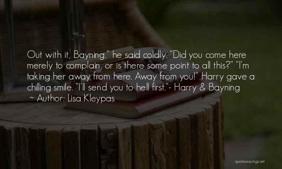 Lisa Kleypas Quotes: Out With It, Bayning, He Said Coldly. Did You Come Here Merely To Complain, Or Is There Some Point To