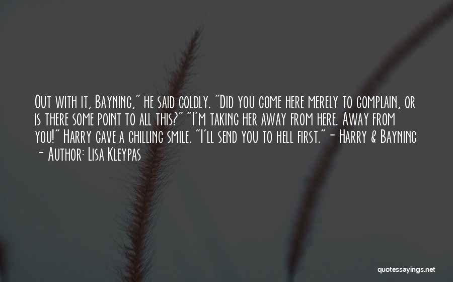 Lisa Kleypas Quotes: Out With It, Bayning, He Said Coldly. Did You Come Here Merely To Complain, Or Is There Some Point To