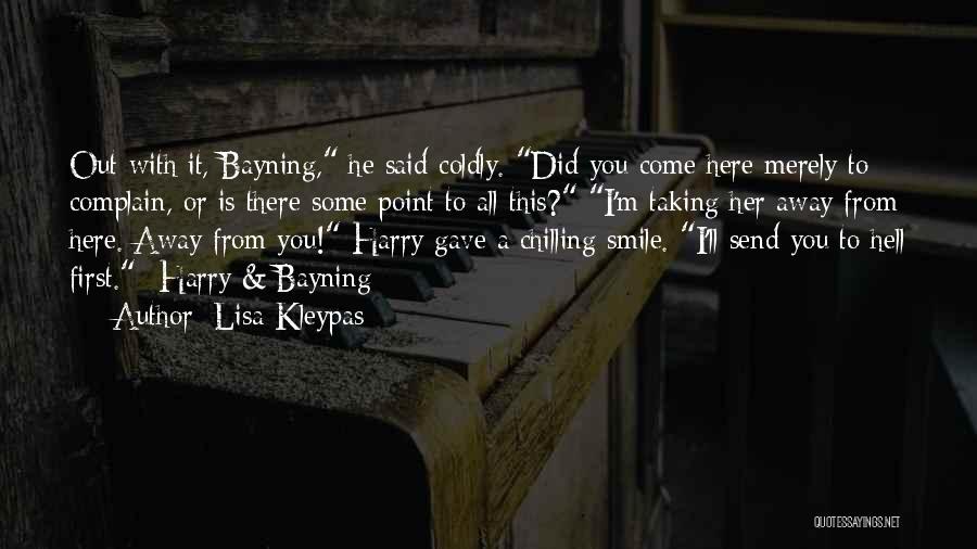 Lisa Kleypas Quotes: Out With It, Bayning, He Said Coldly. Did You Come Here Merely To Complain, Or Is There Some Point To