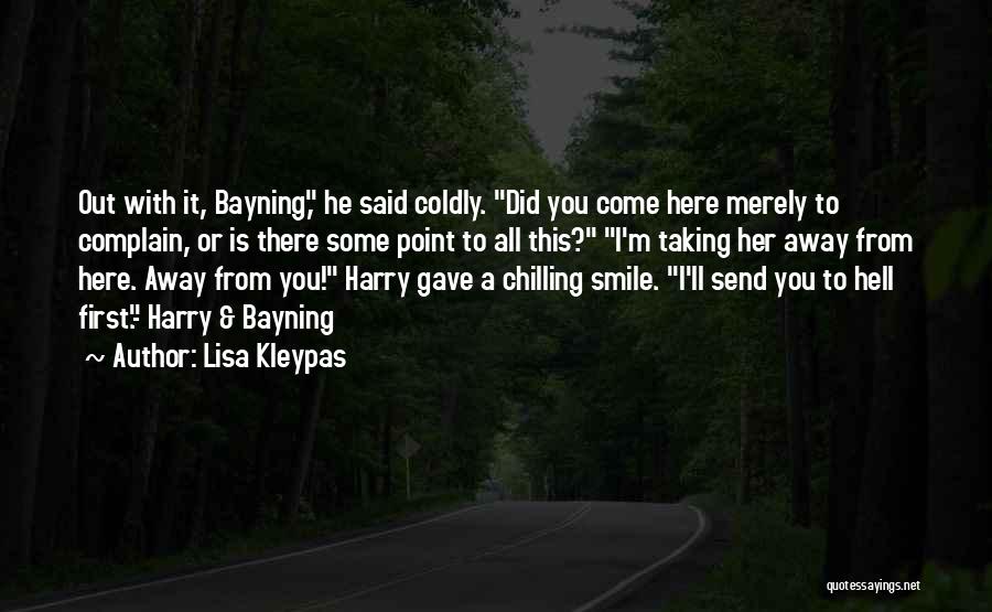 Lisa Kleypas Quotes: Out With It, Bayning, He Said Coldly. Did You Come Here Merely To Complain, Or Is There Some Point To