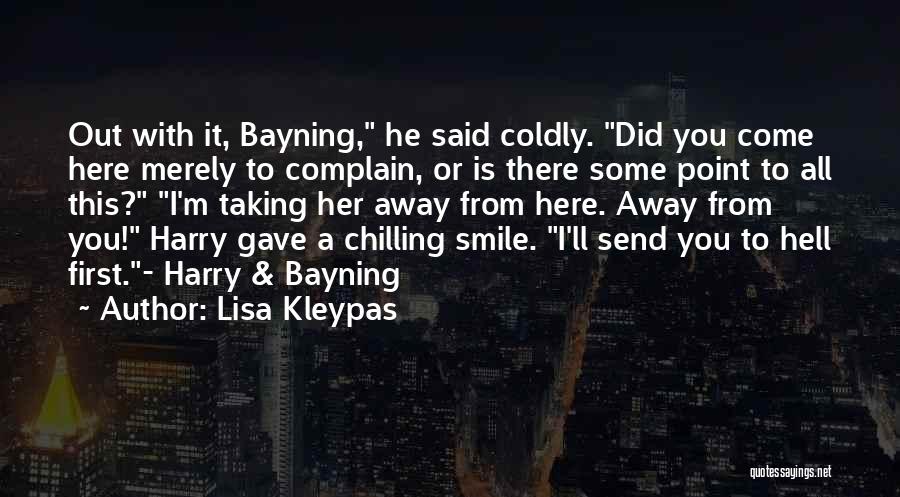 Lisa Kleypas Quotes: Out With It, Bayning, He Said Coldly. Did You Come Here Merely To Complain, Or Is There Some Point To