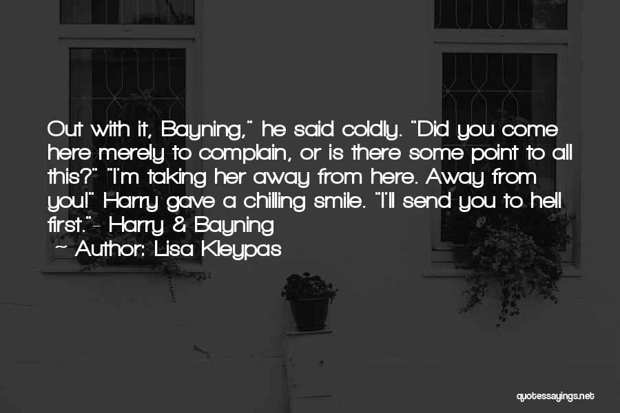 Lisa Kleypas Quotes: Out With It, Bayning, He Said Coldly. Did You Come Here Merely To Complain, Or Is There Some Point To