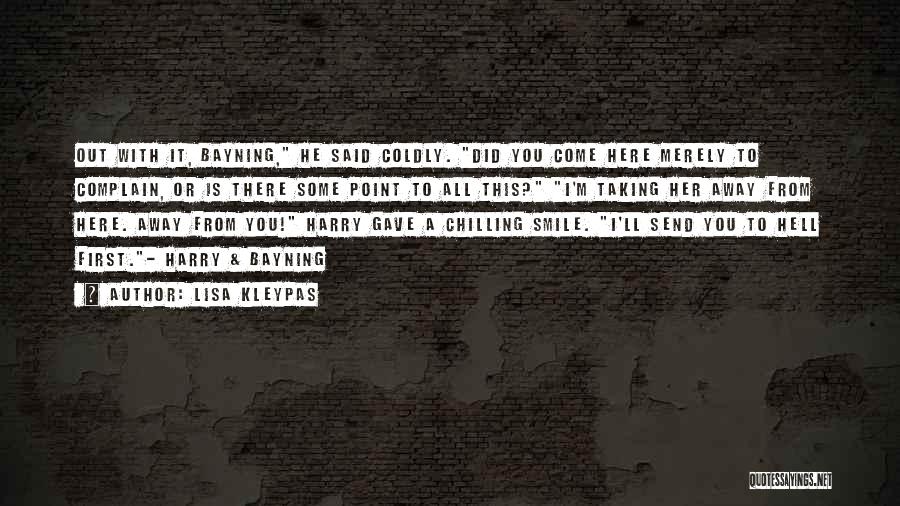 Lisa Kleypas Quotes: Out With It, Bayning, He Said Coldly. Did You Come Here Merely To Complain, Or Is There Some Point To