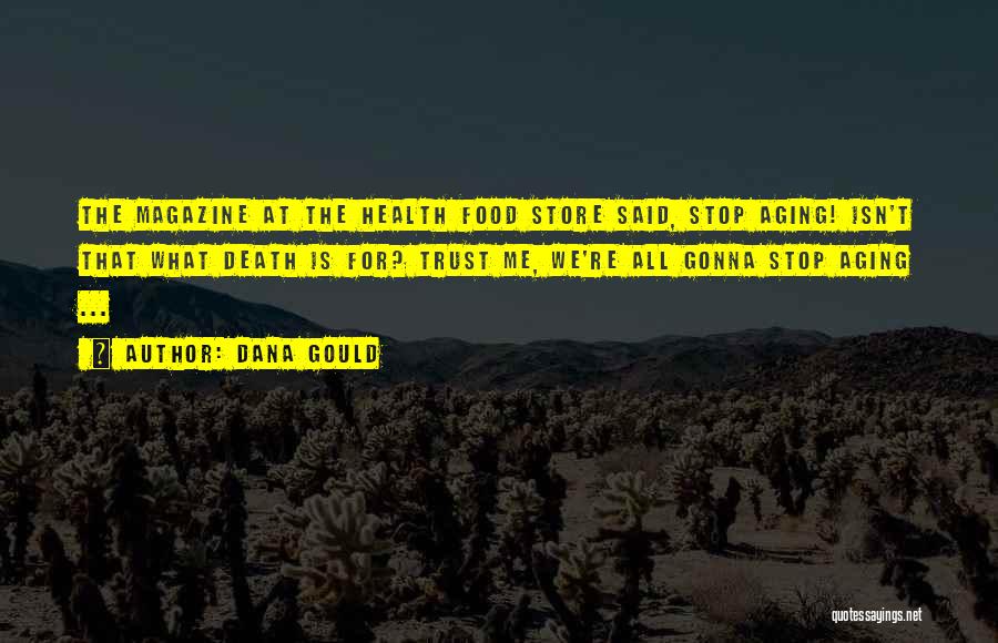 Dana Gould Quotes: The Magazine At The Health Food Store Said, Stop Aging! Isn't That What Death Is For? Trust Me, We're All