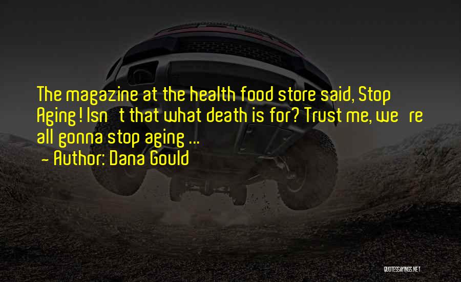 Dana Gould Quotes: The Magazine At The Health Food Store Said, Stop Aging! Isn't That What Death Is For? Trust Me, We're All
