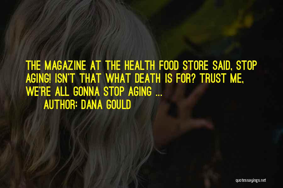 Dana Gould Quotes: The Magazine At The Health Food Store Said, Stop Aging! Isn't That What Death Is For? Trust Me, We're All