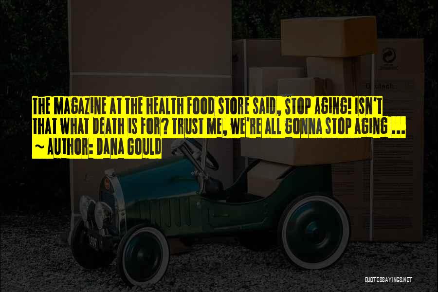 Dana Gould Quotes: The Magazine At The Health Food Store Said, Stop Aging! Isn't That What Death Is For? Trust Me, We're All