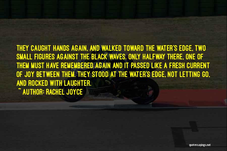 Rachel Joyce Quotes: They Caught Hands Again, And Walked Toward The Water's Edge, Two Small Figures Against The Black Waves. Only Halfway There,