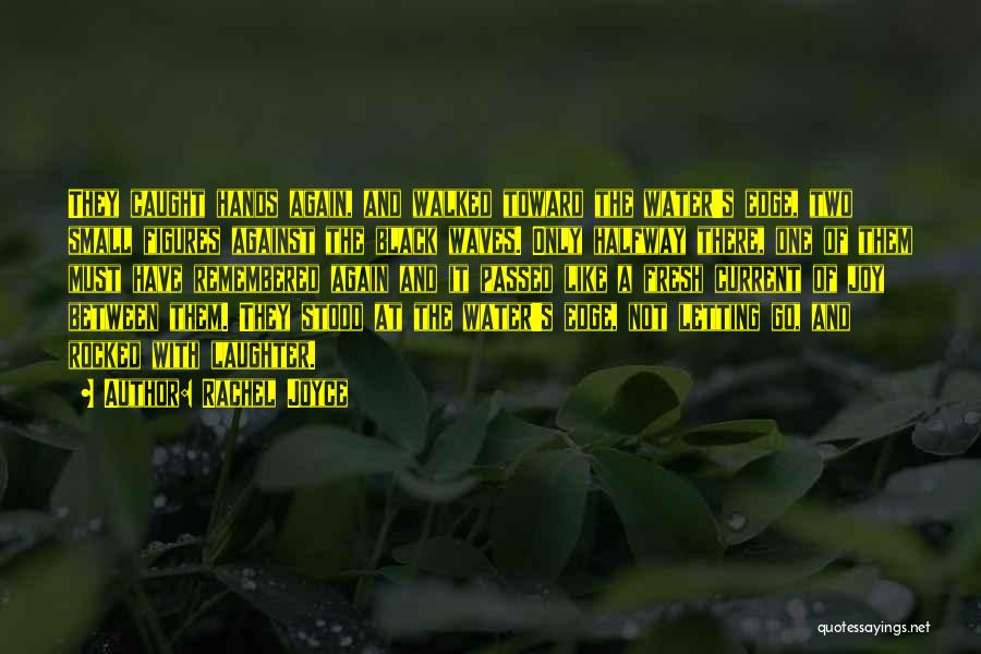 Rachel Joyce Quotes: They Caught Hands Again, And Walked Toward The Water's Edge, Two Small Figures Against The Black Waves. Only Halfway There,
