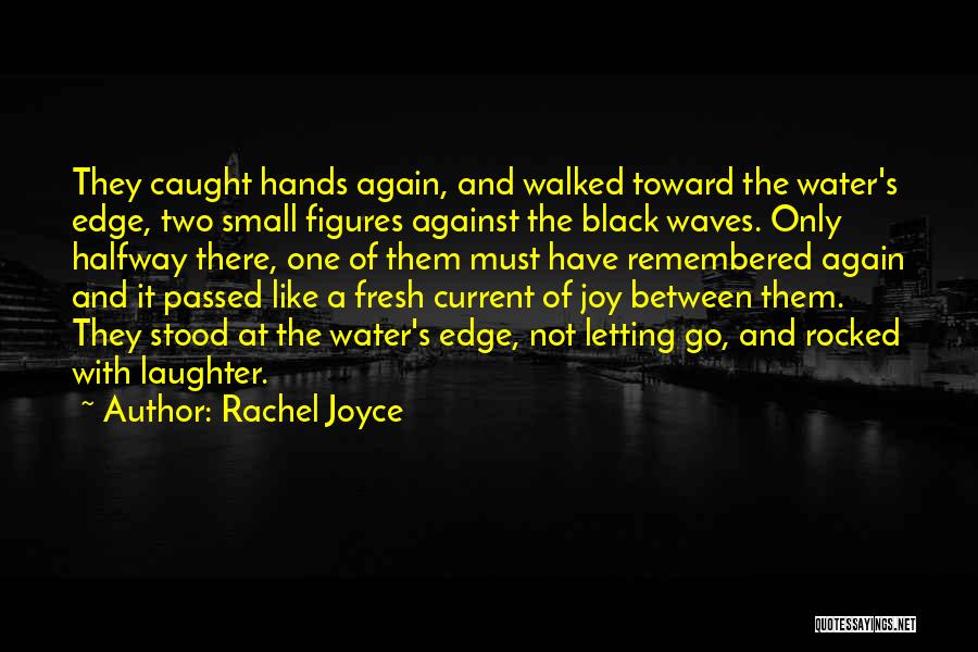 Rachel Joyce Quotes: They Caught Hands Again, And Walked Toward The Water's Edge, Two Small Figures Against The Black Waves. Only Halfway There,