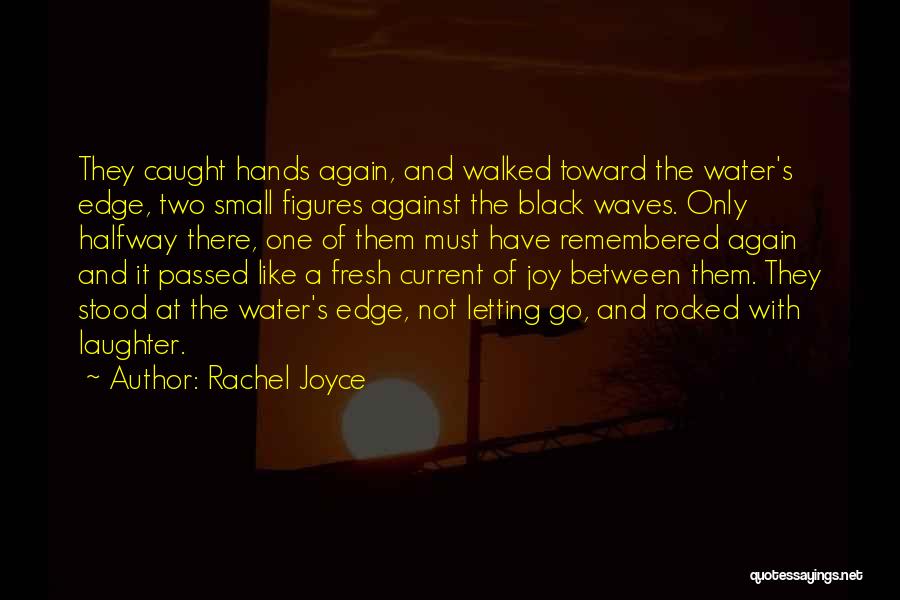 Rachel Joyce Quotes: They Caught Hands Again, And Walked Toward The Water's Edge, Two Small Figures Against The Black Waves. Only Halfway There,